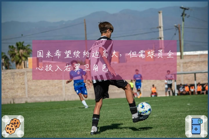 国米希望续约迪乌夫，但需球员全心投入右翼卫角色